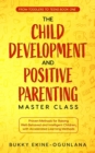 The Child Development and Positive Parenting Master Class : Proven Methods for Raising Well-Behaved and Intelligent Children, with Accelerated Learning Methods - Book