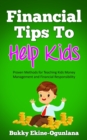 Financial Tips to Help Kids : Proven Methods for Teaching Kids Money Management and Financial Responsibility - Book
