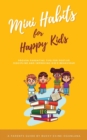 Mini Habits for Happy Kids : Proven Parenting Tips for Positive Discipline and Improving Kids' Behavior - Book