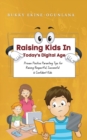 Raising Kids in Today's Digital World : Proven Positive Parenting Tips for Raising Respectful, Successful and Confident Kids - Book