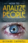 How to Analyze People : The Ultimate GUIDE to Mastering the Art of READING PEOPLE through BODY LANGUAGE. Learn TIPS to detect SIGNS of Lying, Attraction, Insecurity, Confidence - Book