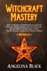 Witchcraft Mastery : How to Become a Modern Witch and Cast Powerful Spells Communing with Nature - All You Need to Know about Magic (Moon, Candle, Herbal and Crystal Spells) - 8 Books in 1 - Book
