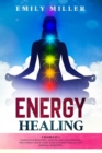 Energy Healing : 2 Books in 1: Chakras for Beginners + Reiki Healing for Beginners: The Ultimate Quick-Start Guide to Energy Healing and Spiritual Awakening - Book