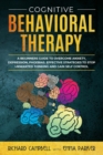 Cognitive Behavioral Therapy : A Beginner's GUIDE to OVERCOMING Anxiety, Depression, Phoebias. Effective STRATEGIES to STOP UNWANTED THINKING and Gain SELF CONTROL - Book
