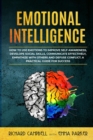 Emotional Intelligence : How to Use Emotions to Improve Self-Awareness, Develope Social Skills, Communicate Effectively, Empathize with Others and Defuse Conflict. A Practical Guide for Success - Book