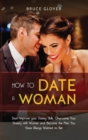How to Date a Woman : Start Improve your Dating Skills, Overcome Your Anxiety with Women and Become the Man You Have Always Wanted to Be! - Book