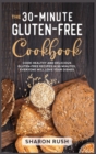 The 30-Minute Gluten-Free Cookbook : Cook Healthy and Delicious Gluten-Free Recipes in 30 Minutes. Everyone Will Love Your Dishes - Book