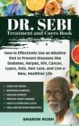Dr. Sebi Treatment and Cures Book : How To Effectively Use An Alkaline Diet To Prevent Diseases Like Diabetes, Herpes, HIV, Cancer, Lupus, STDs, Hair Loss, And Live A New, Healthier Life - Book