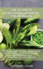 The 30-Minute Plant-Based Cookbook for Beginners : Quick and Easy Vegetarian Cookbook for Beginners. Start Your Journey in Vegetarianism with 30-Minutes Delicious Recipes - Book