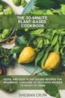 The 30-Minute Plant-Based Cookbook : Quick and Easy Plant-Based Recipes for Beginners. Contains 50 Delicious Recipes to Enjoy at Home - Book