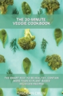 The 30-Minute Veggie Cookbook : The Smart Way to Be Healthy. Contain More Than 50 Plant-Based Deliciuos Recipes - Book