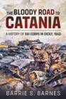 The Bloody Road to Catania : A History of XIII Corps in Sicily, 1943 - Book