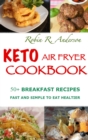 Keto Air Fryer Cookbook : 50+ Breakfast Recipes, Fast and Simple to Eat Healthier - Book