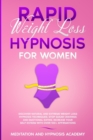 Rapid Weight Loss Hypnosis for Women : Discover Natural and Extreme Weight Loss Hypnosis Techniques, Stop Sugar Cravings and Emotional Eating. Increase your Self Esteem with Over 100+ Affirmations - Book