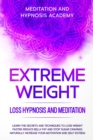 Extreme Weight Loss Hypnosis and Meditation : Learn the Secrets and Techniques to Lose Weight Faster, Reduce Belly Fat and Stop Sugar Cravings Naturally. Increase your Motivation and Self-Esteem - Book