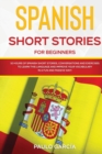 Spanish Short Stories for Beginners : 10 HOURS of Spanish Short Stories, Conversations and Exercises to Learn this Language and Improve your Vocabulary in a FUN and PASSIVE WAY! - Book