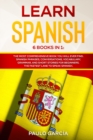Learn Spanish : 6 Books in 1: The MOST Comprehensive Book You Will Ever Find. Spanish Phrases, Conversations, Vocabulary, Grammar, and Short Stories for Beginners. The FASTEST Lane to Speak Spanish. - Book