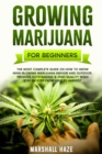 Growing Marijuana for Beginners : The Most Complete Guide on How to Grow MIND-BLOWING Marijuana Indoor and Outdoor, Produce Outstanding & HIGH QUALITY Weed Step-by-Step from Seed to Harvest - Book