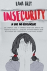 Insecurity in Love & Relationships : The Complete Guide to Eliminate Your Fears, Anxiety, Take Control of Your Life & Overcome Jealousy. Improve your Relationship and Communication with Couple Therapy - Book