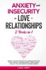 Anxiety and Insecurity in Love & Relationships : 2 Books in 1: Improve your Relationship and Communication with Couple Therapy. Overcome Anxiety, Panic Attacks, Jealousy, Fear and Negative Thinking Fo - Book