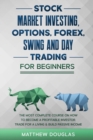 Stock Market Investing, Options, Forex, Swing and Day Trading for Beginners : 5 in 1: The MOST COMPLETE COURSE on How to Become a Profitable Investor, TRADE FOR A LIVING & Build PASSIVE INCOME - Book