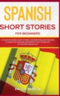 Spanish Short Stories for Beginners : 10 HOURS of Spanish Short Stories, Conversations and Exercises to Learn this Language and Improve your Vocabulary in a FUN and PASSIVE WAY! - Book