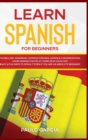 Learn Spanish for Beginners : Vocabulary, Grammar, Common Phrases, Words & Conversations: Learn Spanish FASTER at Home or in YOUR CAR! EASY & FUN Ways to Speak it Even if you are an ABSOLUTE BEGINNER - Book