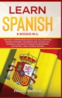 Learn Spanish : 6 Books in 1: The MOST Comprehensive Book You Will Ever Find. Spanish Phrases, Conversations, Vocabulary, Grammar, and Short Stories for Beginners. The FASTEST Lane to Speak Spanish. - Book