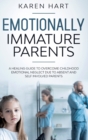 Emotionally Immature Parents : A Healing Guide to Overcome Childhood Emotional Neglect due to Absent and Self Involved Parents - Book