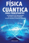 Fisica Cuantica Para Principiantes : Los fenomenos mas impresionantes de la fisica cuantica facilitados: la ley de atraccion y la teoria de relatividad - Book