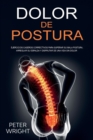Dolor de Postura : Ejercicios caseros correctivos para superar su mala postura, arreglar su espalda y disfrutar de una vida sin dolor - Book