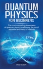 Quantum physics for beginners : The most compelling phenomena of quantum physics made easy: the law of attraction and the theory of relativity - Book