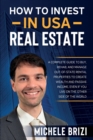 How to Invest in USA Real Estate : A Complete Guide To Buy, Rehab, And Manage Out-Of-State Rental Properties To Create Wealth And Passive Income, Even If You Live On The Other Side Of The World - Book