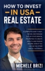 How to Invest in USA Real Estate : A Complete Guide To Buy, Rehab, And Manage Out-Of-State Rental Properties To Create Wealth And Passive Income, Even If You Live On The Other Side Of The World - Book