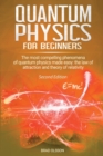 Quantum physics for beginners : The most compelling phenomena of quantum physics made easy: the law of attraction and the theory of relativity - Second Edition - Book