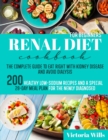 Renal Diet Cookbook for Beginners : The Complete Guide to Eat Right with Kidney Disease and Avoid Dialysis. 200 Healthy Low-Sodium Recipes and a Special 28-Day Meal Plan for the Newly Diagnosed - Book