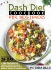 Dash Diet Cookbook for Beginners : The Complete 28-Day Dash Diet Meal Plan + 200 Flavorful Low-Salt Recipes to Lower Blood Pressure, Gain Health Benefits, and Get in Shape Quickly - Book