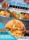 Air Fryer Cookbook for Beginners : 600 No-Fuss Air Fryer Recipes for Easy and Tasty Meals Every Day. Basics and Beyond for Smart People on a Budget - Book