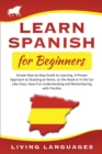 Learn Spanish for Beginners : Simple Step-by-Step Guide to Learning. A Proven Approach to Studying at Home, on the Road or in the Car Like Crazy. Have Fun Understanding and Remembering with Practice - Book