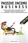 Passive Income Business : Earn Money Online With Proven Strategies And Create Wealth While Traveling The World And Having Fun - Dropshipping, E-Commerce, Affiliate Marketing And More - Book