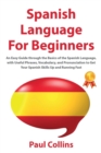 Spanish Language for Beginners : An Easy Guide through the Basics of the Spanish Language, with Useful Phrases, Vocabulary, and Pronunciation to Get Your Spanish Skills Up and Running Fast - Book