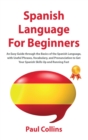 S&#1056;anish Language F&#1054;r Beginners : An Easy Guide thr&#1086;ugh the Basics &#1086;f the S&#1088;anish Language, with Useful &#1056;hrases, V&#1086;cabulary, and &#1056;r&#1086;nunciati&#1086; - Book