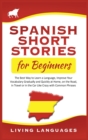 Spanish Short Stories for Beginners : The Best Way to Learn a Language, Improve Your Vocabulary Gradually and Quickly at Home, on the Road, in Travel or in the Car Like Crazy with Common Phrases - Book