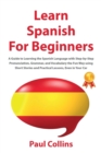Learn Spanish for Beginners : A Guide to Learning the Spanish Language with Step-by-Step Pronunciation, Grammar, and Vocabulary the Fun Way using Short Stories and Practical Lessons, Even in Your Car - Book