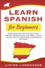 Learn Spanish for Beginners : Simple Step-by-Step Guide to Learning. A Proven Approach to Studying at Home, on the Road or in the Car Like Crazy. Have Fun Understanding and Remembering with Practice - Book