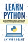 Learn Python : Get Started Now with Our Beginner's Guide to Coding, Programming, and Understanding Artificial Intelligence in the Fastest-Growing Machine Learning Language - Book