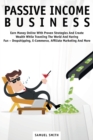 Passive Income Business : Earn Money Online With Proven Strategies And Create Wealth While Traveling The World And Having Fun - Dropshipping, E-Commerce, Affiliate Marketing And More - Book