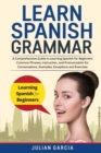 Learn Spanish Grammar : A Comprehensive Guide to Learning Spanish for Beginners Common Phrases, Instruction, and Pronunciation for Conversations. Examples, Exceptions and Exercises - Book