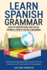 Learn Spanish Grammar : How to Understand and Speak Spanish, Even if You're a Beginner. Textbook and Workbook With Common Phrases, Instruction, and Pronunciation for Conversations - Book