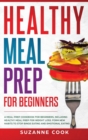 Healthy Meal Prep for Beginners : A Meal Prep Cookbook for Beginners, including Healthy Meal Prep for Weight Loss. Form New Habits to Stop Binge Eating and Emotional Eating - Book